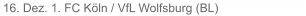 16. Dez. 1. FC Köln / VfL Wolfsburg (BL)