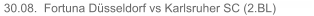 30.08.  Fortuna Düsseldorf vs Karlsruher SC (2.BL)