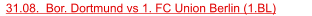 31.08.  Bor. Dortmund vs 1. FC Union Berlin (1.BL)