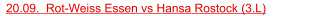 20.09.  Rot-Weiss Essen vs Hansa Rostock (3.L)