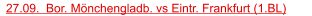 27.09.  Bor. Mönchengladb. vs Eintr. Frankfurt (1.BL)