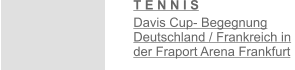 T E N N I S  Davis Cup- Begegnung Deutschland / Frankreich in  der Fraport Arena Frankfurt