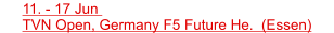 11. - 17 Jun 					                 TVN Open, Germany F5 Future He.  (Essen)
