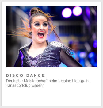 D I S C O   D A N C E Deutsche Meisterschaft beim “casino blau-gelb  Tanzsportclub Essen”